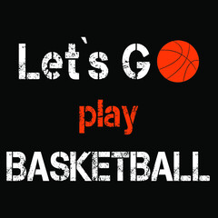 Vector illustration Let's go play basketball slogan graphics with basketball. For T-shirts and other purposes