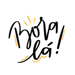 Bora lá. Lets go. Brazilian Portuguese Hand Lettering Calligraphy. Vector.