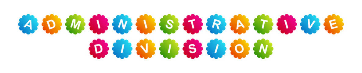 Administrative Division - text written on Beautiful Isolated Colourful Shapes with White background