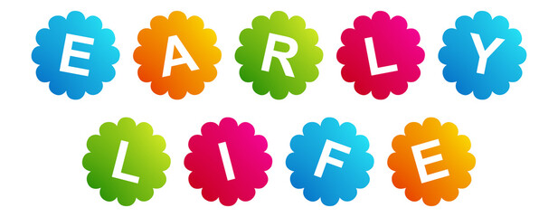Early Life - text written on Beautiful Isolated Colourful Shapes with White background