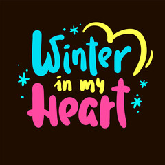 Winter in my heart - inspire motivational quote. Hand drawn beautiful lettering. Print for inspirational poster, t-shirt, bag, cups, card, flyer, sticker, badge. Cute original funny vector sign