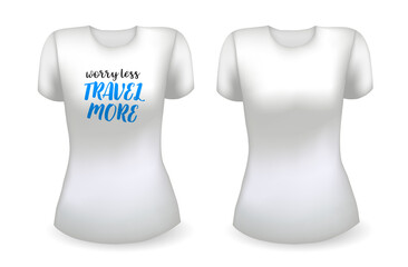 Blank white female t shirt realistic template and white t shirt with label. Worry less travel more badge. Vector