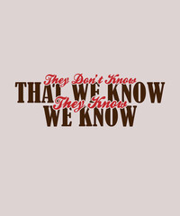 They Don't Know That We Know They Know We Know. typography pint template 