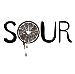 Lettering. Drawn the word - sour in black and white. In the letter O is drawn a silhouette of a citrus - lemon, orange, lime. Stock vector illustration isolated on a white background.