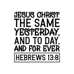 Obraz premium Jesus Christ the same yesterday, and to day, and for ever. Bible verse