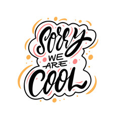 Sorry we are cool calligraphy phrase. Modern lettering quote. Black color text and white background.