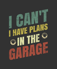 I Can't I Have Plans In The Garage Funny Mechanic Saying T-Shirt
