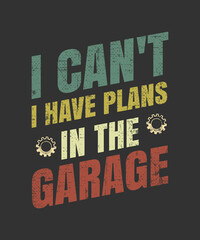 Obraz premium I Can't I Have Plans In The Garage Funny Mechanic Saying T-Shirt 