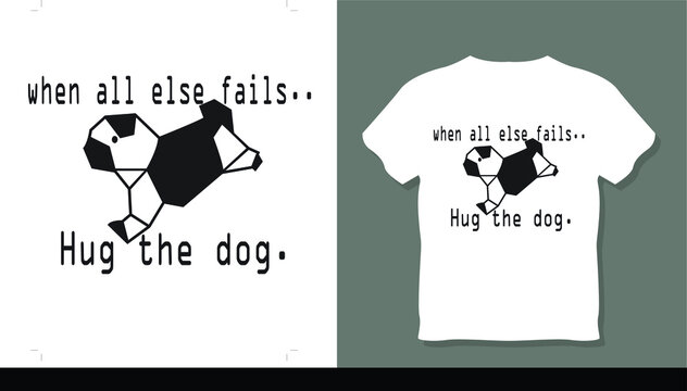 When All Else Fail Hug The Dog T-shirt Design