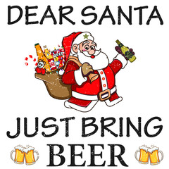 dear santa just bring beer design. Christmas beer, santa with beer Template for Christmas card, poster, banner, print for christmas t-shirt ,pin,badge, illustration,clip art, sticker