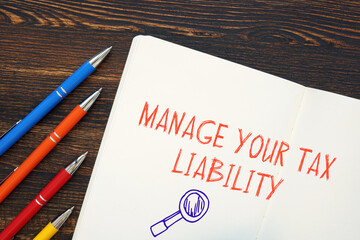 Business concept about Manage Your Tax Liability with phrase on the page.