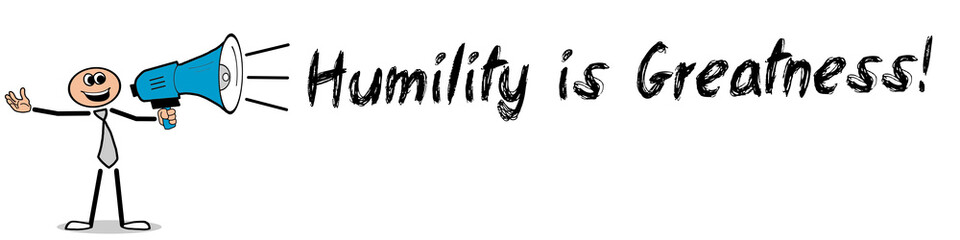 Fototapeta premium Humility is Greatness!