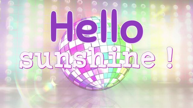 Animation of hello sunshine text over rainbow lights and disco globe