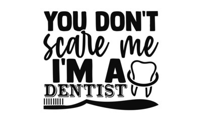 You don't scare me I'm a dentist- Dentist t shirts design, Hand drawn lettering phrase, Calligraphy t shirt design, Isolated on white background, svg Files for Cutting Cricut, Silhouette, EPS 10