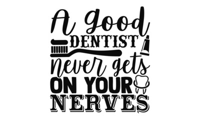 A good dentist never gets on your nerves- Dentist t shirts design, Hand drawn lettering phrase, Calligraphy t shirt design, Isolated on white background, svg Files for Cutting Cricut, Silhouette, EPS