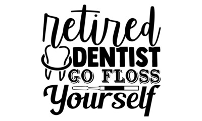 Retired dentist go floss yourself- Dentist t shirts design, Hand drawn lettering phrase, Calligraphy t shirt design, Isolated on white background, svg Files for Cutting Cricut, Silhouette, EPS 10