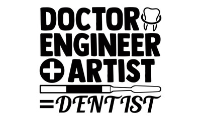 Doctor engineer artist dentist- Dentist t shirts design, Hand drawn lettering phrase, Calligraphy t shirt design, Isolated on white background, svg Files for Cutting Cricut, Silhouette, EPS 10