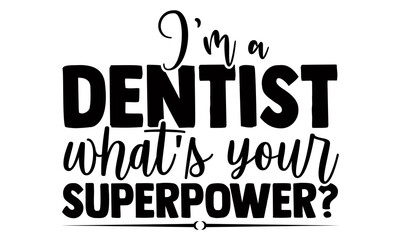 I'm a dentist what's your superpower?- Dentist t shirts design, Hand drawn lettering phrase, Calligraphy t shirt design, Isolated on white background, svg Files for Cutting Cricut, Silhouette, EPS 10