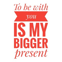 ''To be with you is my bigger present'' Quote Illustration