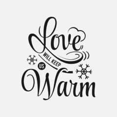 Love Will Keep Us Warm lettering, winter holiday and snow quote for print, poster, card, t-shirt, mug and much more
