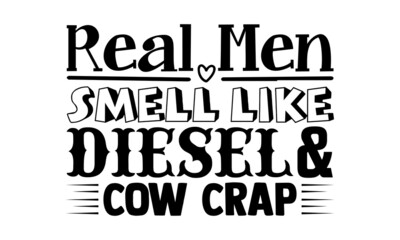 Real men smell like diesel & cow crap- Farmer t shirts design, Hand drawn lettering phrase, Calligraphy t shirt design, Isolated on white background, svg Files for Cutting Cricut, Silhouette, EPS 10
