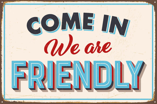 Realistic Vintage Style Metal Sign - Come in We Are Friendly - Vector EPS10. Grunge effects can be removed for a cleaner look.