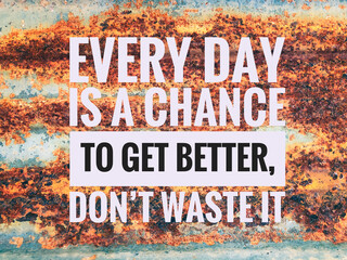 Inspirational quote written with phrase EVERY DAY IS CHANCE TO GET BETTER, DON'T WASTE IT