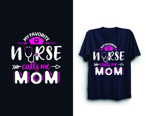 Quote - My favorite Nurse calls me Mom - Nurse t-shirt design, Nursing, Doctor, Mother's day t-shirt gift from a nurse daughter, Nurse t shirt design template, t shirt vector design.