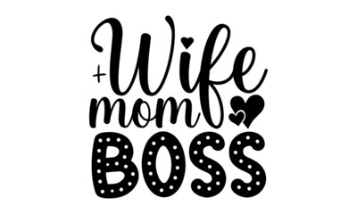 Fototapeta na wymiar Wife mom boss SVG, Girl Boss SVG, Boss Babe Svg, Woman Empire,feminist, mom boss, EPS, Dxf, Png,Boss Babe SVG Bundle, Boss Lady, Black Girl Magic svg, Business Woman SVG