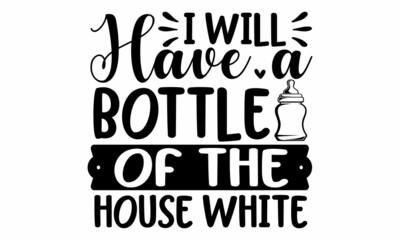 I will have a bottle of the house white, Lettering photography family overlay, Motivational quote, Sweet cute inspiration typography, greeting card, anniversary, and birthday gift