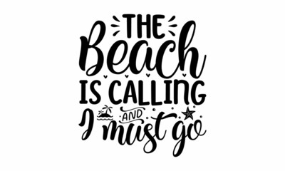 The beach is calling and i must go, Brush lettering composition of Summer Vacation isolated on white background, Print for tee, Life is a beach enjoy the waves 