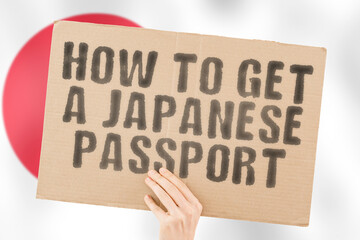 The phrase " How to get a Japanese passport " on a banner in men's hand. Legislation. Law. Government. Power. Recognition. Personality. Citizenship. Document