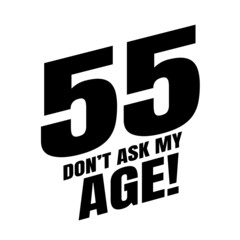 55 Dom't ask my age, fifty five birthday typography design