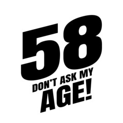 58 Dom't ask my age, fifty eight birthday typography design