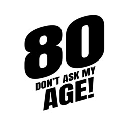 80 Dom't ask my age, eighty birthday typography design