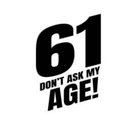 61 Dom't ask my age, sixty one birthday typography design