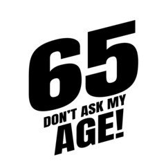 65 Dom't ask my age, sixty five birthday typography design