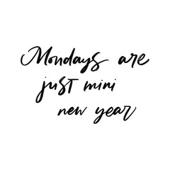 MONDAYS ARE JUST MINI NEW YEAR. MOTIVATIONAL VECTOR HAND LETTERING PHRASE
