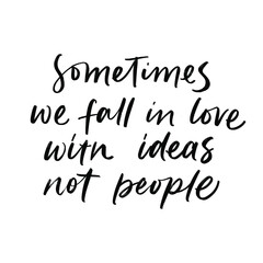 SOMETIMES WE FALL IN LOVE WITH IDEAS NOT PEOPLE. MOTIVATIONAL VECTOR HAND LETTERING PHRASE ABOUT LOVE