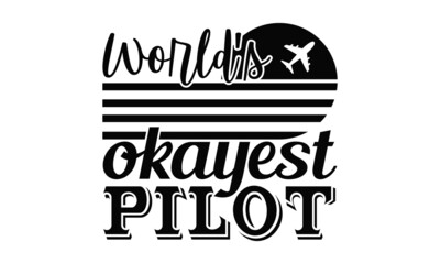 World's okayest pilot- Pilot t shirts design, Hand drawn lettering phrase, Calligraphy t shirt design, Isolated on white background, svg Files for Cutting Cricut, Silhouette, EPS 10