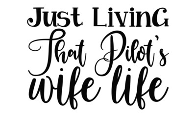 Just living that pilot's wife life- Pilot t shirts design, Hand drawn lettering phrase, Calligraphy t shirt design, Isolated on white background, svg Files for Cutting Cricut, Silhouette, EPS 10