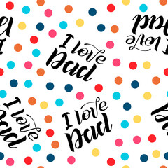 Seamless pattern of lettering text "i love Dad" on white background. Funny vector print. Design for textile, wallpaper, banner, children clothes. Cute calligraphy vector illustration. Father's Day.