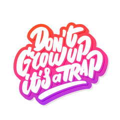 Don't Grow up, it's a Trap. Vector handwritten lettering.