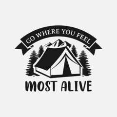 Go Where You Feel Most Alive lettering, adventure and camping quote for print, card, t-shirt, mug and much more