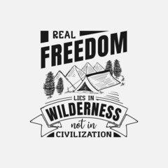 Obraz premium Real Freedom Lies In Wilderness Not Civilization lettering, adventure and camping quote for print, card, t-shirt, mug and much more