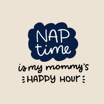Baby bedtime quote vector design with nap time is my mommy's happy hour handwritten lettering phrase. Short saying about mother and sleep on a neutral beige background in cloud shape frame for pajama