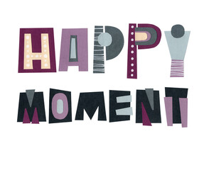 Lettering happy moment. Funny cartoon letters. Illustration is good for sticker, printing on fabric, postcards. The letters are cut from colored paper and pasted on a white background.