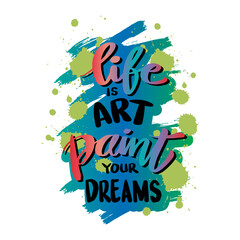 Life is art paint your dreams. Hand lettering. Motivational quote.
