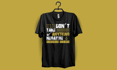 Don't Take Anything Negative Smoking Time T-Shirt Design,Smoking Time T-Shirt Design