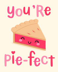 Cute pie cartoon illustration with pun quote &ldquo;You're pie-fect&rdquo; for valentine&rsquo;s day card design.